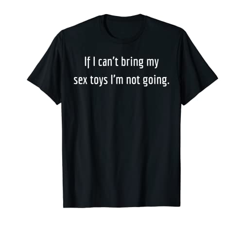 Si no puedo traer mis juguetes sexuales, no voy - Camiseta de juguete sexual Camiseta