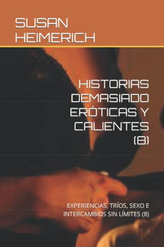 HISTORIAS DEMASIADO ERÓTICAS Y CALIENTES (8): EXPERIENCIAS, TRÍOS, SEXO E INTERCAMBIOS SIN LÍMITES (8) (SUSAN Y EL SEXO MÁS CALIENTE)