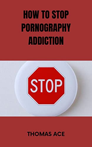 How to stop pornography addiction: How to stop watching internet pornography (English Edition)