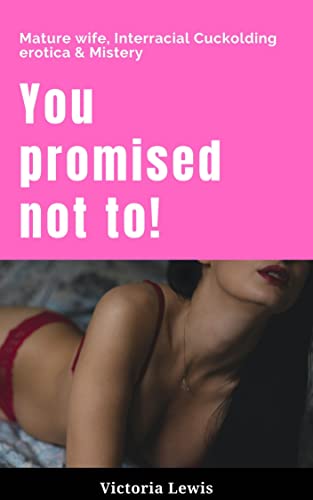 You promised not to!: Mature wife, Interracial Cuckolding erotica & Mistery (English Edition)