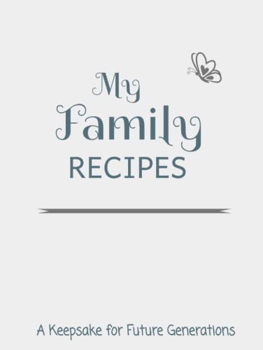 My Family Recipes; Hardcover Recipe Journal to Organize and Preserve your Family's Favorite Meals; Blank Cookbook to Write in.: A Custom Kitchen Diary ... to Pass Down to Your Future Generations