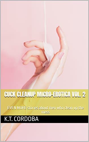 Cuck Cleanup Micro-Erotica Vol. 2: Even more stories about men who clean up the mess (English Edition)