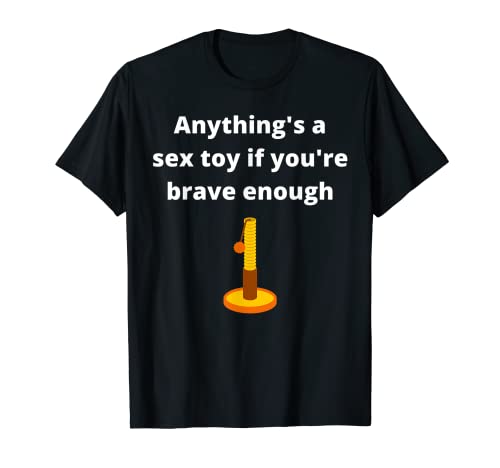 Cualquier cosa es un juguete sexual si eres lo suficientemente valiente - Juguete de gato Camiseta