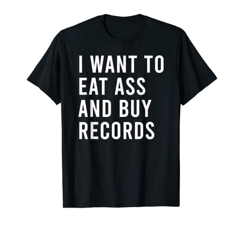 Quiero comer botín y comprar discos divertidos juguetes sexuales anales Camiseta
