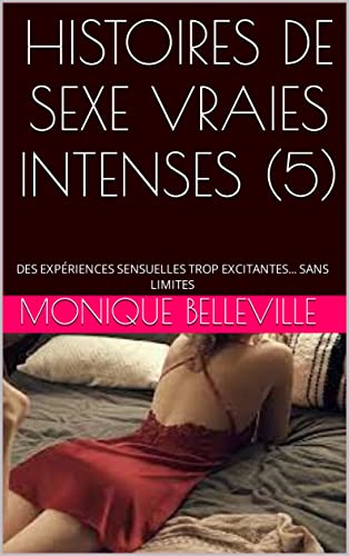 HISTOIRES DE SEXE VRAIES INTENSES (5): DES EXPÉRIENCES SENSUELLES TROP EXCITANTES... SANS LIMITES (MONIQUE ET LE PLAISIR DU SEXE) (French Edition)