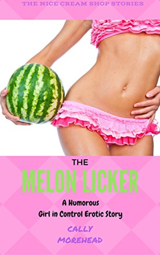 The Melon Licker: A Humorous Girl in Control Erotic Story (The Nice Cream Shop Book 3) (English Edition)