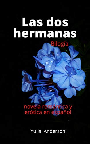 LAS DOS HERMANAS (bilogía): Novela de erotismo romántico en español. ¡Placer sexual y fantasía ! relatos de sexo explícito para mayores de 18