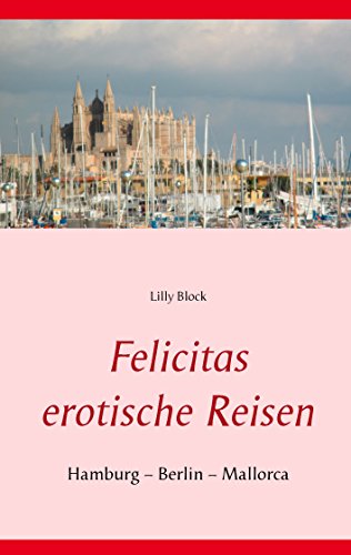 Felicitas erotische Reisen 1: Hamburg – Berlin – Mallorca (German Edition)