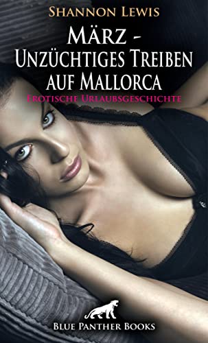 März - Unzüchtiges Treiben auf Mallorca | Erotische Urlaubsgeschichte: Die Freundinnen teilen auch großzügig ... (Love, Passion & Sex) (German Edition)