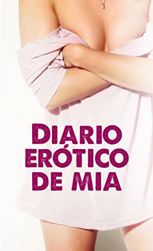 Diario Erótico de Mia: Novela erótica, aventuras sexuales y relatos eróticos para adultos
