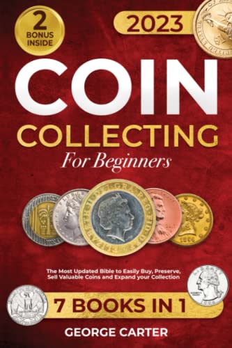 Coin Collecting for Beginners [7 in 1]: The Most Updated Bible to Easily Buy, Preserve, Sell Valuable Coins and Expand your Collection