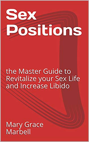 Sex Positions: the Master Guide to Revitalize your Sex Life and Increase Libido (English Edition)