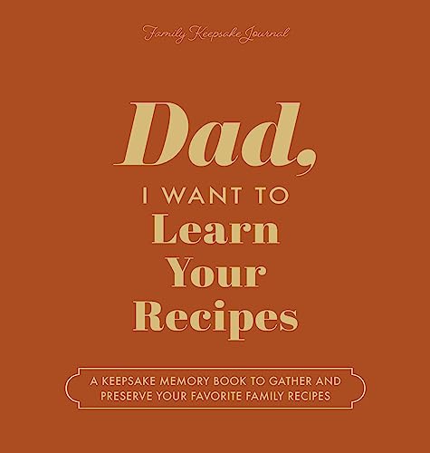 Dad, I Want to Learn Your Recipes: A Keepsake Memory Book to Gather and Preserve Your Favorite Family Recipes