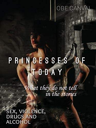 Princesses of today: What they do not tell in the stories (Sex, violence, drugs and alcohol) (English Edition)