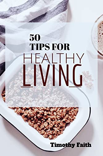 50 Tips For Healthy Living: Health is wealth. And if health is wealth, we will preserve it with everything possible. (English Edition)