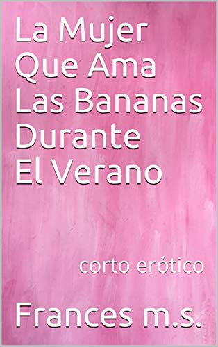 La Mujer Que Ama Las Bananas Durante El Verano: corto erótico