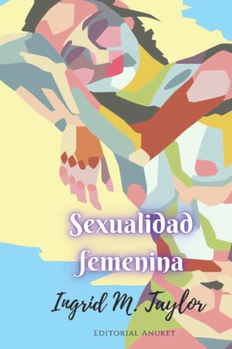 Sexualidad femenina: Aparato genital femenino, deseo, orgasmo, punto G, zonas erógenas y juguetes sexuales