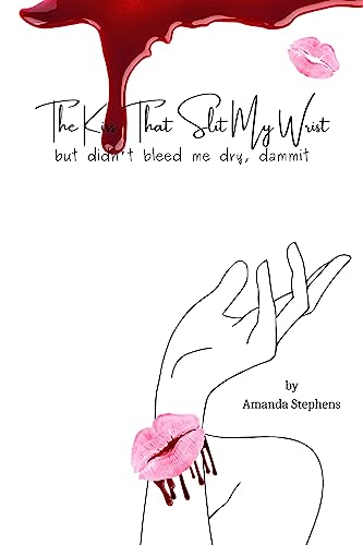 The Kiss That Slit My Wrist: but it didn't bleed my dry, dammit (English Edition)