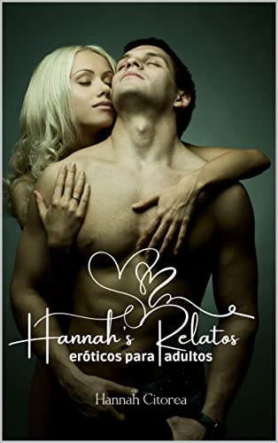 Hannah’s Relatos eróticos para adultos: Aventuras sexuales y relatos eróticos para adultos - Historias llenas de lujuria, deseo y fantasías calientes