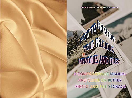 HOW TO PRESERVE YOUR PRECIOUS MEMORIES AND FILES: A COMPREHENSIVE MANUAL AND GUIDE ON BETTER PHOTO AND FILE STORAGE (English Edition)
