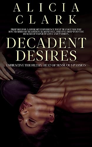 Decadent Desires: Embracing the Filthy Heat of Sensuous Passion (English Edition)
