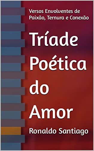Tríade Poética do Amor : Versos Envolventes de Paixão, Ternura e Conexão (Portuguese Edition)
