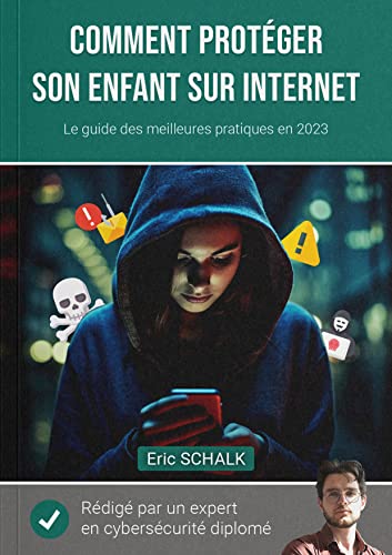 Comment protéger son enfant sur Internet: Le guide des meilleures pratiques en 2023 (Cybersécurité) (French Edition)