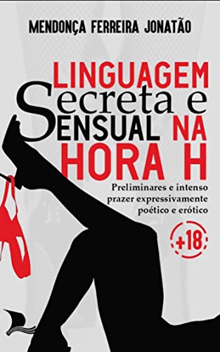 LINGUAGEM SECRETA E SENSUAL NA HORA H.: Preliminares e Intenso Prazer Expressivamente Poético e Erótico (Portuguese Edition)