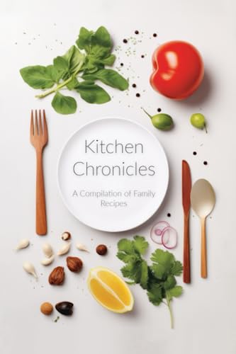 Kitchen Chronicles: A Compilation of Family Recipes: Capture and Preserve Your Family's Culinary Heritage with Kitchen Chronicles: A Compilation of Family Recipes.