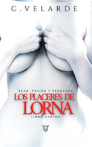 LOS PLACERES DE LORNA (RELATO CORTO) (Serie Sexo, Pasión y Venganza nº 3)