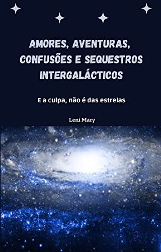 Amores, Aventuras, Confusões e Sequestros Intergalácticos: E a culpa não é das estrelas (Portuguese Edition)