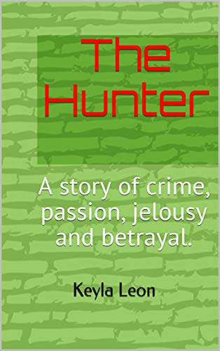The Hunter: A story of crime, passion, jelousy and betrayal. (English Edition)