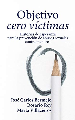 Objetivo Cero Victimas: Historia de esperanza para la prevención de los abusos sexuales contra menores: 152 (Historias de esperanza para la prevención de abusos sexuales contra menores.)