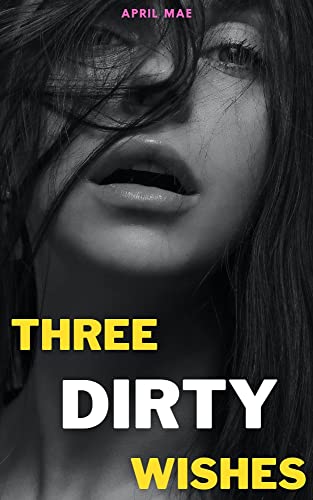 Three Dirty Wishes: Steamy, straight, bisexual, bicurious, gay, mmf menage, bdsm, forbidden, domination, submissive, femdom, alpha Female, erotica (English Edition)