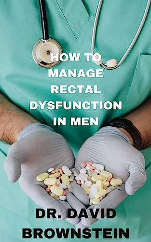 HOW TO MANAGE RECTAL DYSFUNCTION IN MEN: A GUIDE TO PRESERVE THE FUTURE (English Edition)