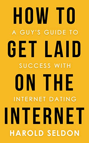 How to Get Laid on the Internet: A Guy's Guide to Success with Internet Dating (English Edition)