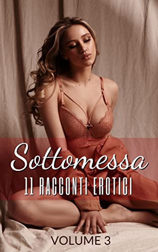 Sottomessa: 12 Racconti Erotici: Storie di Sesso Esplicito, Erotismo e Trasgressione Amatoriale (Antologie di fantasia proibita Vol. 3) (Italian Edition)
