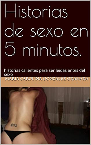 Historias de sexo en 5 minutos.: historias calientes para ser leidas antes del sexo