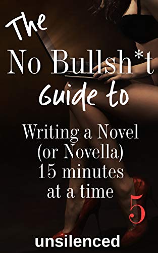 The No Bullsh*t Guide to Writing a Novel (or Novella) 15 Minutes at a Time: Write for Money (The No Bullsh*t Guide to Writing Erotica) (English Edition)