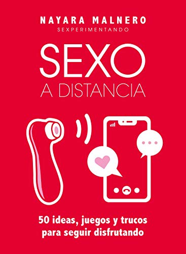Sexo a distancia: 50 ideas, juegos y trucos para seguir disfrutando (Guías ilustradas)