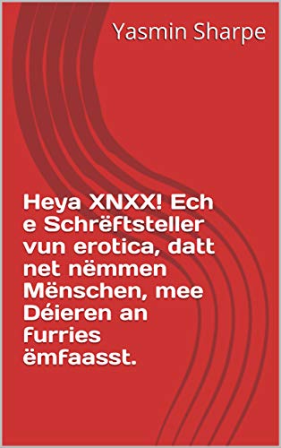 Heya XNXX! Ech e Schrëftsteller vun erotica, datt net nëmmen Mënschen, mee Déieren an furries ëmfaasst. (Luxembourgish Edition)