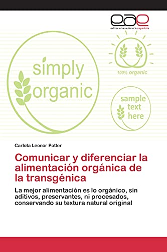 Comunicar y diferenciar la alimentación orgánica de la transgénica: La mejor alimentación es lo orgánico, sin aditivos, preservantes, ni procesados, conservando su textura natural original
