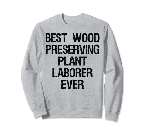 Mejor trabajador de plantas preservadoras de madera Sudadera