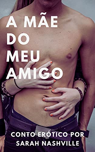 Conto Erótico: A Mãe do Meu Amigo: Um conto erótico sobre o encontro de um jovem rapaz e a mãe de seu melhor amigo (Portuguese Edition)