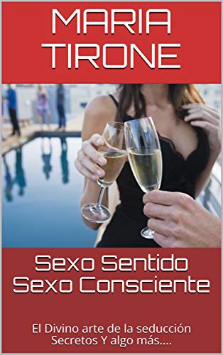 Sexo Sentido Sexo Consciente: El Divino arte de la seducción Secretos Y algo más.... (vida en armonia nº 10)