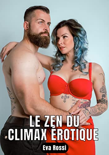 Le zen du climax érotique: 7 Contes Érotiques de Sexe Hard Français (Collection de Nouvelles Érotiques Sexy et d'Histoires de Sexe Torride pour Adultes et Couples Libertins t. 99) (French Edition)