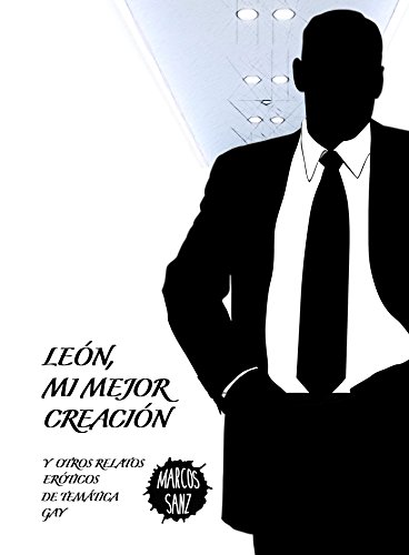 León, mi mejor creación: Y otros relatos eróticos de temática gay