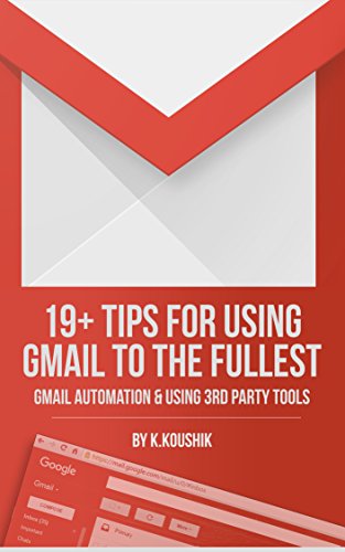 19 PLUS TIPS FOR USING GMAIL TO THE FULLEST: GMAIL AUTOMATION AND USING THIRD PARTY TOOLS (English Edition)