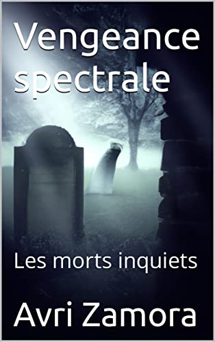 Vengeance spectrale: Les morts inquiets (French Edition)