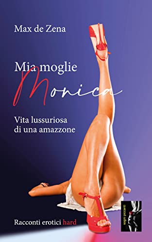 Mia moglie Monica: Vita lussuriosa di una amazzone (Italian Edition)